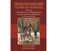 François Baucher: Including: New Method of Horsemanship & Dialogues on Equitation by Francois Baucher
