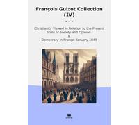 François Guizot Collection (IV): Christianity Viewed Relation Present State Society Opinion Democracy France January (Top Classics)
