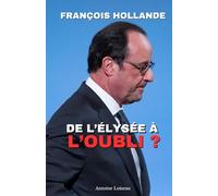 François Hollande : De l’Élysée à l’Oubli ? Secrets, Succès et Échecs d’un Président Controversé: La biographie complète de François Hollande : Son ... marquantes, ses erreurs et son héritage