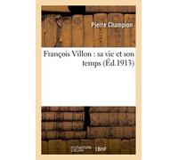 Francois Villon: Sa Vie Et Son Temps