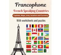 Francophone French speaking countries capitals, maps, area, location and currency with worksheets and puzzles: Learn Everything You Need to Know About 32 Francophone Countries