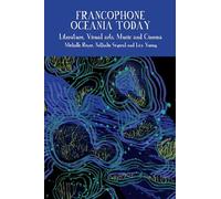Francophone Oceania Today: Literature, Visual Arts, Music, and Cinema: 15 (Francophone Postcolonial Studies)