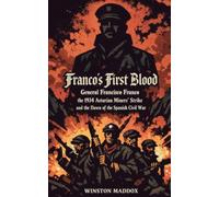 Franco's First Blood: General Francisco Franco, the 1934 Asturian Miners' Strike, and the Dawn of the Spanish Civil War: 2 (The Definitive History of the Spanish Civil War)