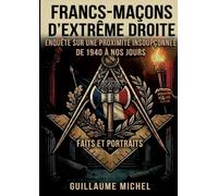 Francs-maçons d'extrême droite: Enquête sur une proximité insoupçonnée. De 1940 à nos jours. Faits et portraits