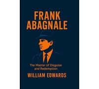 FRANK ABAGNALE: The Master of Disguise and Redemption