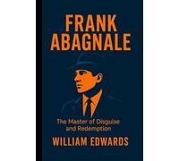 FRANK ABAGNALE: The Master of Disguise and Redemption