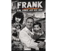 Frank - Ein Junge aus der DDR: Mein Leben. Meine Familie. Meine Geschichte