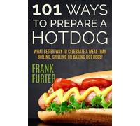 Frank Furter Furter Frank 101 Ways to Prepare a Hot Dog (Paperback)