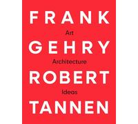 Frank Gehry & Robert Tannen: art, architecture & ideas: The 50 Year Friendship Between Architects Frank Gehry & Robert Tannen