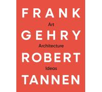 Frank Gehry & Robert Tannen: art, architecture & ideas : The 50 Year Friendship Between Architects Frank Gehry & Robert Tannen