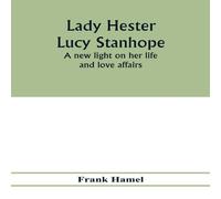 Frank Hamel Lady Hester Lucy Stanhope: a new light on her life & love Frank Hamel Multicolor