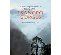 Frank Kingdon Ward's Riddle of the Tsangpo Gorges: Retracing the Epic Journey to 1924-25 in South-East Tibet