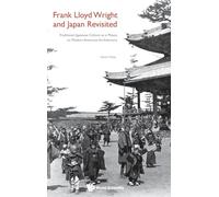Frank Lloyd Wright And Japan Revisited: Traditional Japanese Culture As A Means To Modern American Architecture