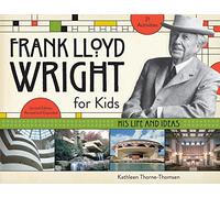 Frank Lloyd Wright for Kids Volume 47: His Life and Ideas (For Kids series)