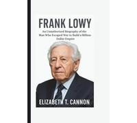FRANK LOWY: An Unauthorized Biography of the Man Who Escaped War to Build a Billion-Dollar