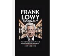 FRANK LOWY BIOGRAPHY: The Westfield Visionary Who Transformed Global Retail