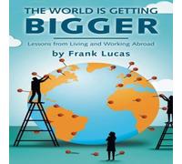 Frank Lucas The World Is Getting Bigger: Lessons from Living & Working Frank Lucas Multicolor