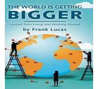Frank Lucas The World Is Getting Bigger: Lessons from Living & Working in White Frank Lucas White