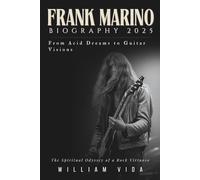 FRANK MARINO BIOGRAPHY 2025: From Acid Dreams to Guitar Visions: The Spiritual Odyssey of a Rock Virtuoso