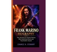 Frank Marino Biography: The Journey of a Guitar Genius Who Redefined Rock and Psychedelic Sound