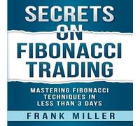 Frank Miller Secrets on Fibonacci Trading: Mastering Fibonacci Techniques In Frank Miller Multicolor
