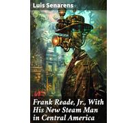 Frank Reade, Jr., With His New Steam Man in Central America