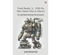 Frank Reade, Jr., With His New Steam Man In MexicoOr, Hot Work Among The Greasers (Edition1)