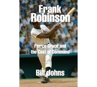 Frank Robinson: Fierce Grace and the Cost of Command (Legends of the Lineup: Maryland Icons in American Sport)
