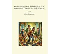 Frank Roscoe's Secret; Or, the Darewell Chums in the Woods (Classic Books)