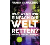 Frank Schätzing Was, wenn wir einfach die Welt retten?: Handeln in d (Paperback)