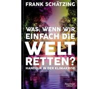 Frank Schätzing Was, wenn wir einfach die Welt retten?: Handeln in de (Hardback)