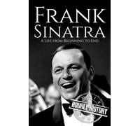 Frank Sinatra: A Life from Beginning to End (Biographies of Musicians)