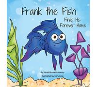 Frank the Fish Finds His Forever Home: (A Portion of All Proceeds Donated to Support Adoption): 1
