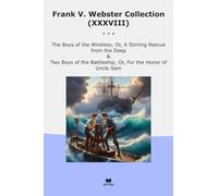 Frank V. Webster Collection (XXXVIII): Boys Wireless Stirring Rescue Deep Battleship Honor Uncle (Top Classics)