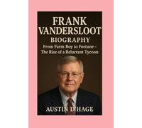 Frank VanderSloot-Biography: From Farm Boy to Fortune - The Rise of a Reluctant Tycoon
