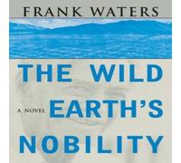 Frank Waters The Wild Earth's Nobility: A Novel Paperback Book Frank Waters Multicolor