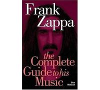 Frank Zappa: The Complete Guide to His Music (Complete Guide to Their Music S.)