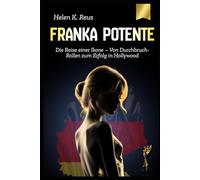 Franka Potente: Die Reise einer Ikone - Von Durchbruch-Rollen zum Erfolg in Hollywood (Legenden großer deutscher Frauen)