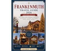 FRANKENMUTH TRAVEL GUIDE 2026: CHRISTMAS EDITION - A FESTIVE WINTER ESCAPE TO MICHIGAN’S LITTLE BAVARIA