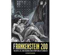 Frankenstein 200: The Birth, Life, and Resurrection of Mary Shelley's Monster (Special Publications of the Lilly Library)