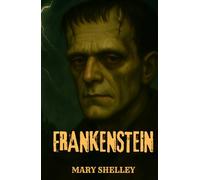 Frankenstein: A Deluxe Gothic Horror Masterpiece by Mary Shelley