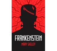 Frankenstein: A Gothic Classic of Science, Creation and Horror