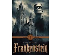 Frankenstein: A Gothic Masterpiece of Horror, Science, and Tragic Ambition