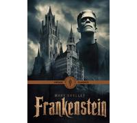 Frankenstein: A Gothic Masterpiece of Horror, Science, and Tragic Ambition