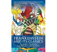 Frankenstein and Its Classics: The Modern Prometheus from Antiquity to Science Fiction (Bloomsbury Studies in Classical Reception)