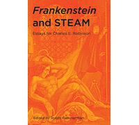 Frankenstein and STEAM: Essays for Charles E. Robinson