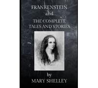 Frankenstein and The Complete Tales and Stories: Complete and unabridged