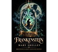 Frankenstein (Annotated): A Brentwood Annotated Edition: The Complete Unabridged 1818 Novel with Original Commentary and Historical Context