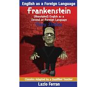 Frankenstein (Annotated) English as a Second or Foreign Language: Adapted by Lazlo Ferran