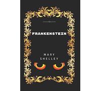 Frankenstein: By Mary Wollstonecraft Shelley - Illustrated